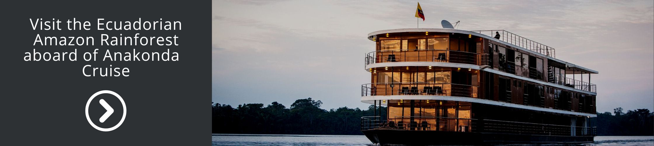Visit the Ecuadorian Amazon Rainforest aboard of Anakonda Cruise